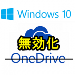 【Windows10】OneDriveを無効化、非表示にする方法 – アンインストールまではしなくても…という人向き