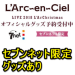 【セブンネット限定あり】L’Arc～en～Ciel『LIVE 2018 L’ArChristmas』オフィシャルグッズを予約・購入する方法