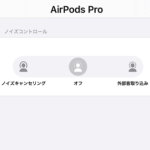 【AirPods Pro】ノイズキャンセリングをオン⇔オフ⇔外部音取り込みモードに切り替える方法まとめ