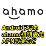 【ahamo】Androidスマホ初期セットアップ方法 – 開通手続きやAPN設定など。eSIMは非対応