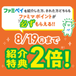 【紹介コードあり】ファミペイ「友だち紹介キャンペーン」で200円分のファミマポイントをゲットする方法 – 8月19日まで特典が2倍
