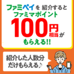 【紹介コードあり】ファミペイ「友だち紹介キャンペーン」でファミマポイント特典をもらう方法