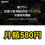 ABEMAが新プラン「広告つきABEMAプレミアム」の提供を開始、ABEMAプレミアムは値上げ