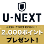 U-NEXTで支払い方法変更で2,000ポイントがもらえるキャンペーン開催中！すでに加入している人も新規契約する人も対象。対象条件など