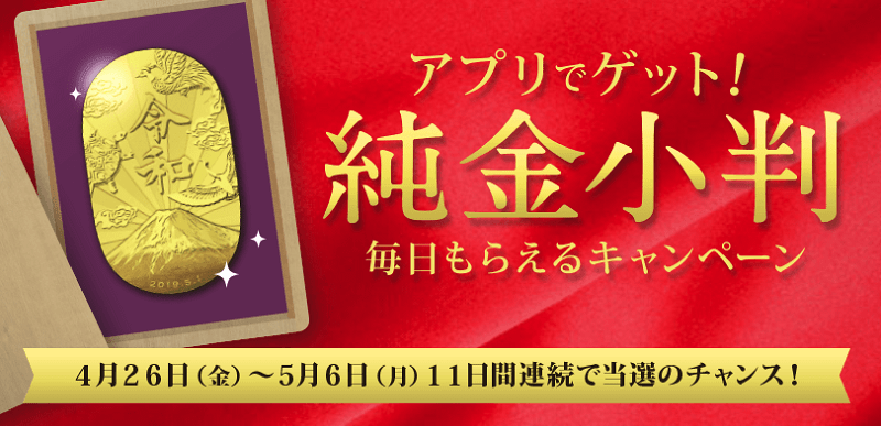 アプリでゲット！純金小判（約50万円相当）毎日もらえるキャンペーン！