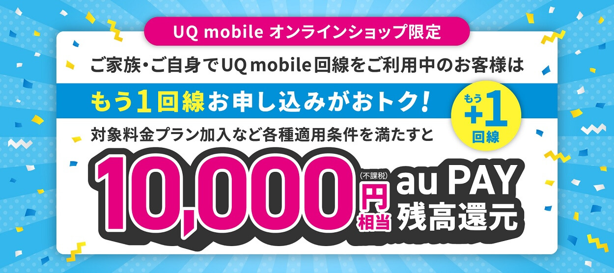 【UQモバイル】もう1回線お申し込みでおトクキャンペーン - 10,000円相当のau PAY残高を還元