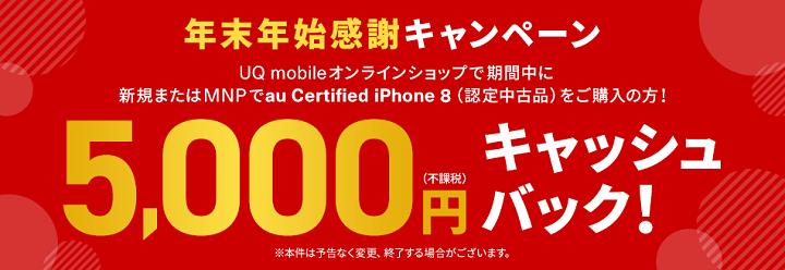 UQ mobile 年末年始感謝キャンペーン au Certified iPhone 8（認定中古品）を購入の方に5,000円キャッシュバック